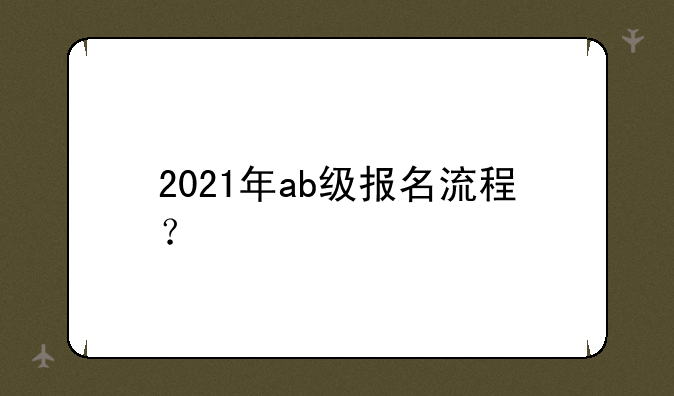 2021年ab级报名流程？