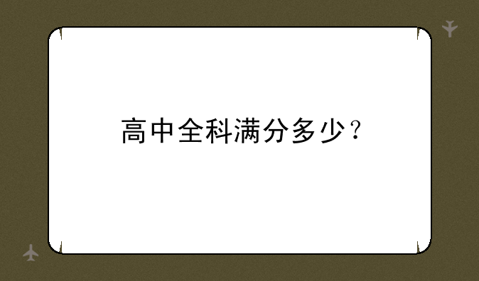 高中全科满分多少？
