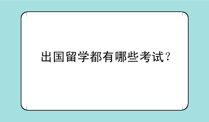 出国留学都有哪些考试？