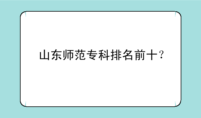 山东师范专科排名前十？