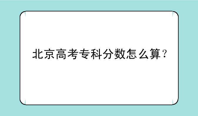 北京高考专科分数怎么算？