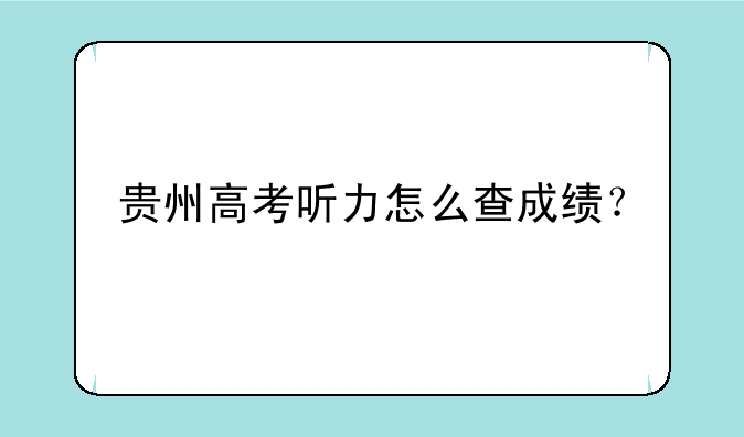 贵州高考听力怎么查成绩？