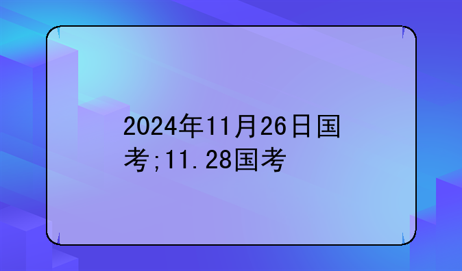 2024年11月26日国考;11.28国考