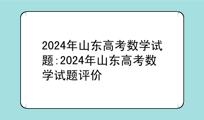 2024年山东高考数学试题:2024年山东高考数学试题评价