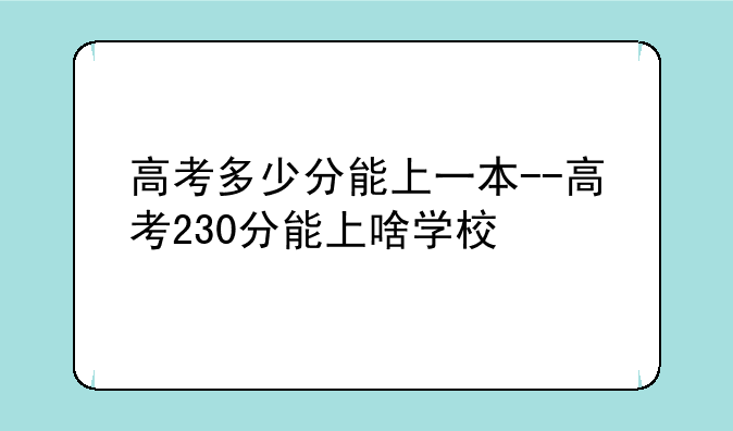 高考多少分能上一本--高考230分能上啥学校