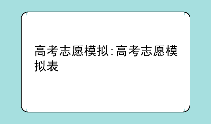 高考志愿模拟:高考志愿模拟表