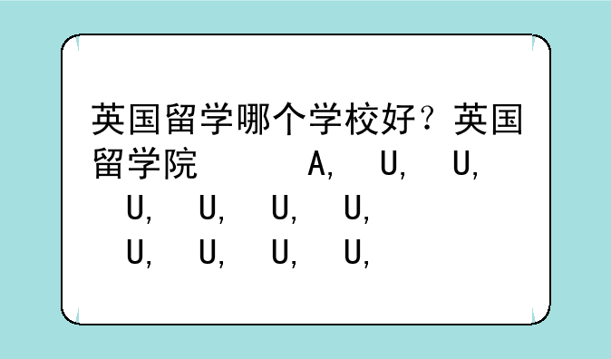 英国留学哪个学校好？英国留学院校推荐