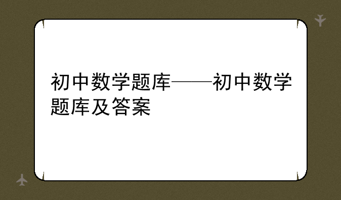 初中数学题库——初中数学题库及答案
